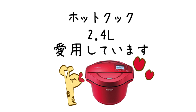 ホットクックはどれがいいの？私が2.4L（無線LAN対応）を選んだ理由 