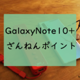GalaxyNote10+のざんねんポイントレビューブログ